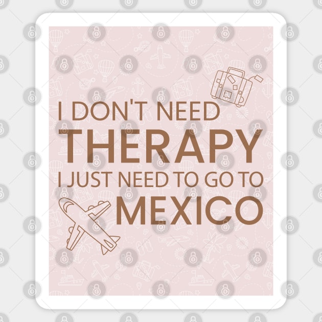 I Don’t Need Therapy I Just Need To Go to Mexico Premium Quality Travel Bag, Funny Travel Bag | Gift for Travel Lover| Mexico Travel Sticker by ahadnur9926